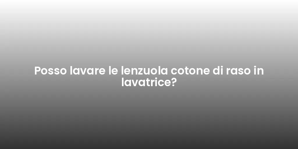 Posso lavare le lenzuola cotone di raso in lavatrice?
