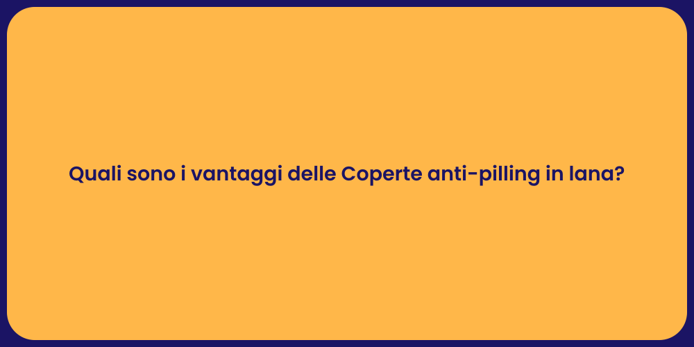Quali sono i vantaggi delle Coperte anti-pilling in lana?