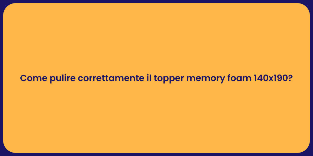 Come pulire correttamente il topper memory foam 140x190?