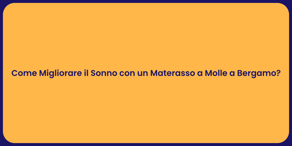 Come Migliorare il Sonno con un Materasso a Molle a Bergamo?