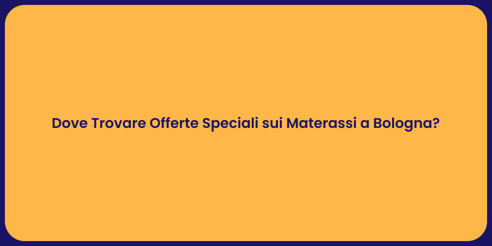 Dove Trovare Offerte Speciali sui Materassi a Bologna?