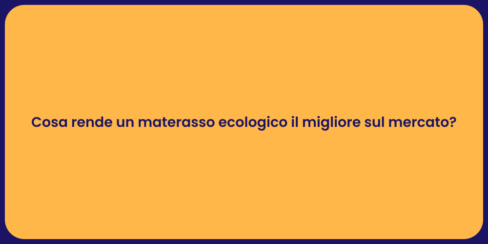 Cosa rende un materasso ecologico il migliore sul mercato?