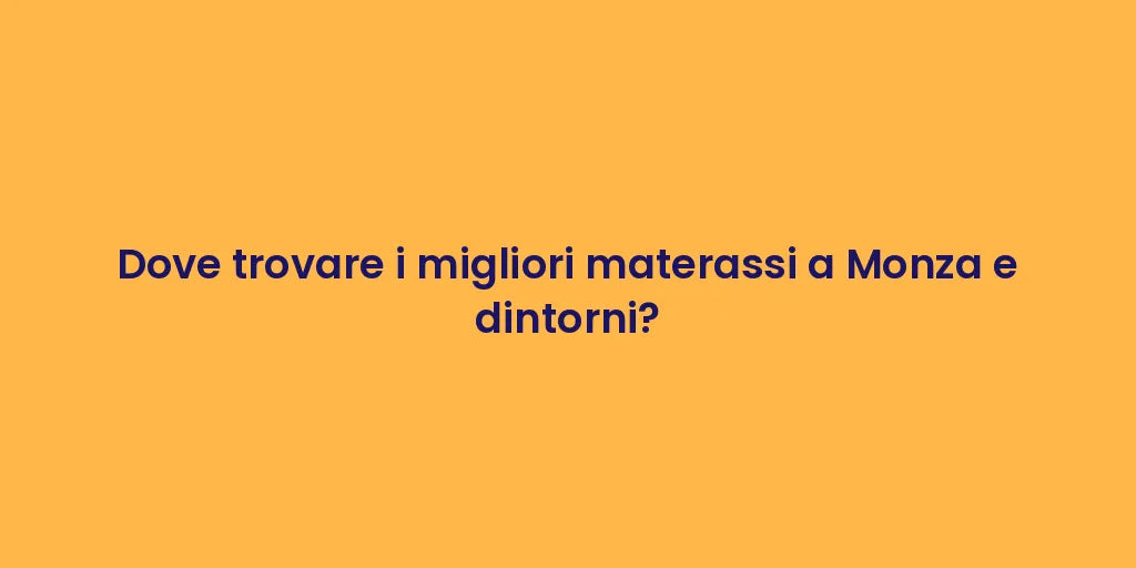 Dove trovare i migliori materassi a Monza e dintorni?