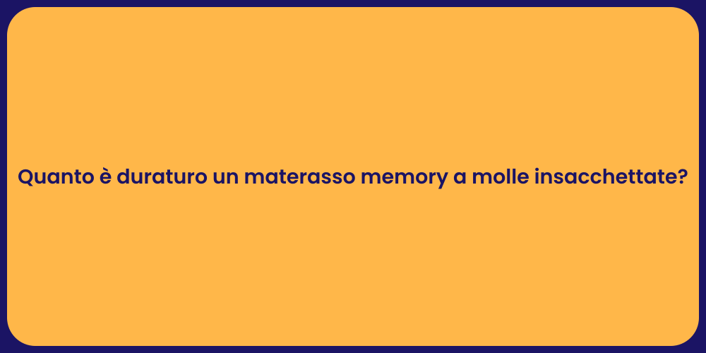 Quanto è duraturo un materasso memory a molle insacchettate?