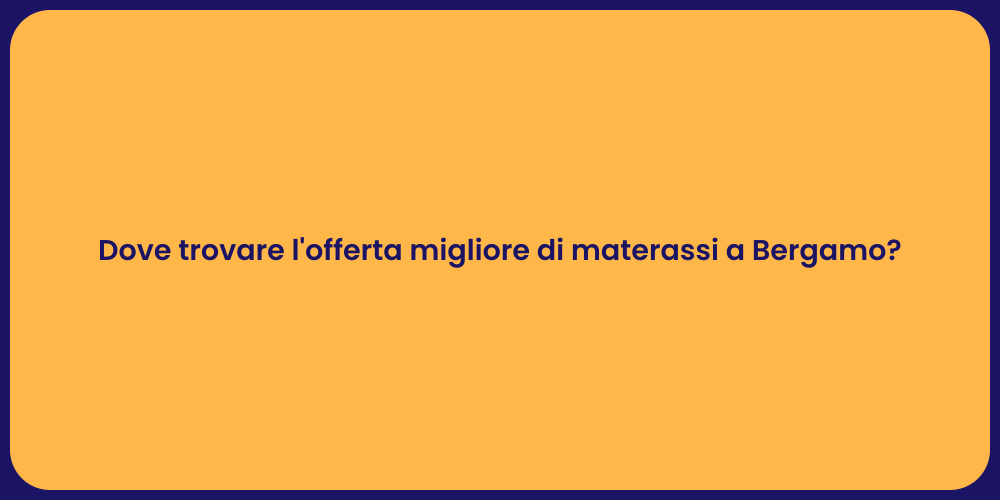 Dove trovare l'offerta migliore di materassi a Bergamo?
