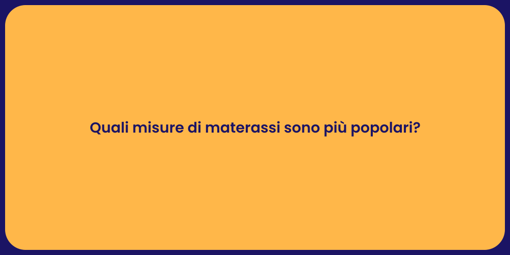 Quali misure di materassi sono più popolari?