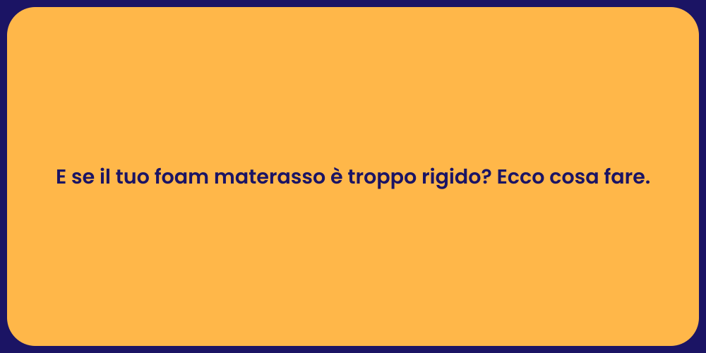 E se il tuo foam materasso è troppo rigido? Ecco cosa fare.