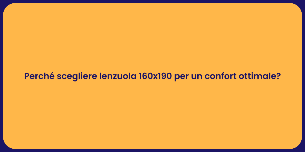 Perché scegliere lenzuola 160x190 per un confort ottimale?