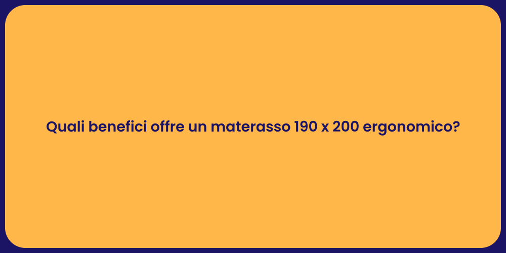 Quali benefici offre un materasso 190 x 200 ergonomico?