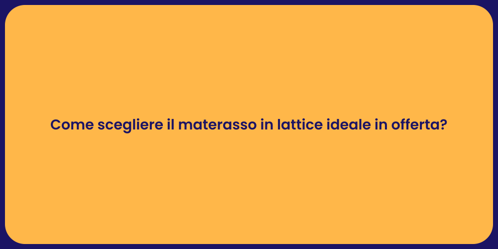 Come scegliere il materasso in lattice ideale in offerta?