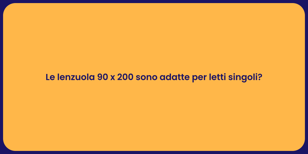 Le lenzuola 90 x 200 sono adatte per letti singoli?