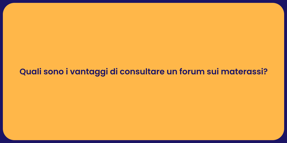 Quali sono i vantaggi di consultare un forum sui materassi?