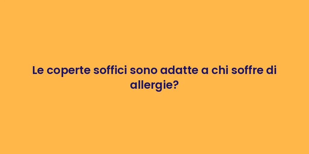 Le coperte soffici sono adatte a chi soffre di allergie?