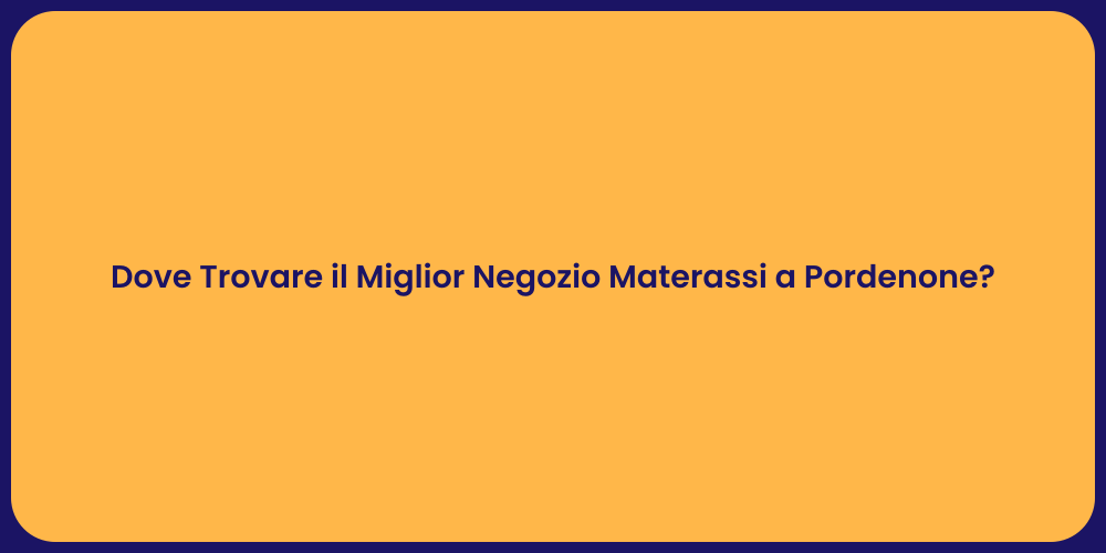 Dove Trovare il Miglior Negozio Materassi a Pordenone?