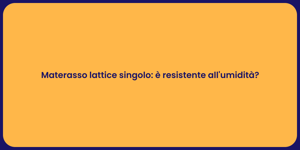 Materasso lattice singolo: è resistente all'umidità?