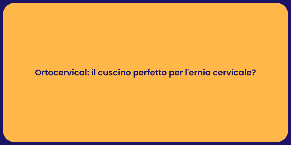 Ortocervical: il cuscino perfetto per l'ernia cervicale?