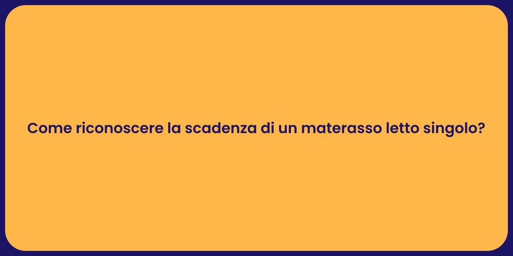 Come riconoscere la scadenza di un materasso letto singolo?