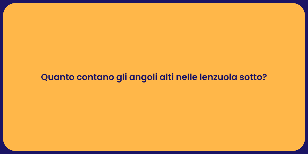 Quanto contano gli angoli alti nelle lenzuola sotto?