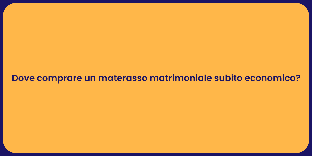 Dove comprare un materasso matrimoniale subito economico?