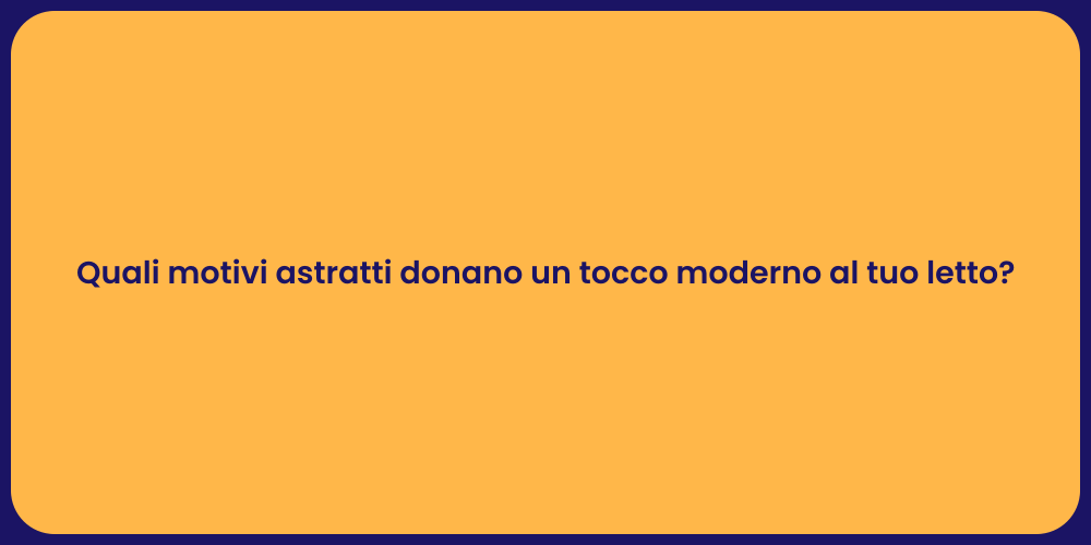 Quali motivi astratti donano un tocco moderno al tuo letto?