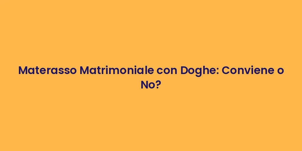 Materasso Matrimoniale con Doghe: Conviene o No?