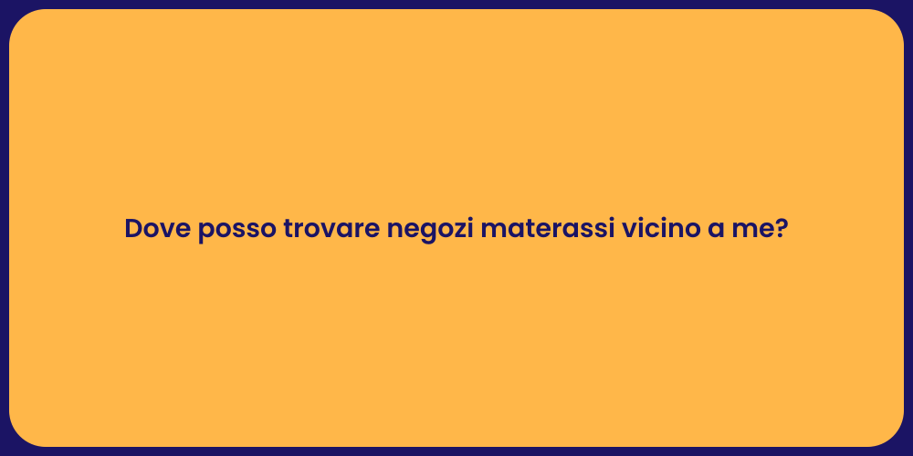 Dove posso trovare negozi materassi vicino a me?