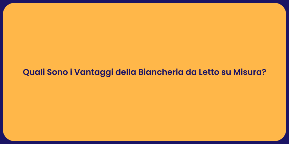 Quali Sono i Vantaggi della Biancheria da Letto su Misura?