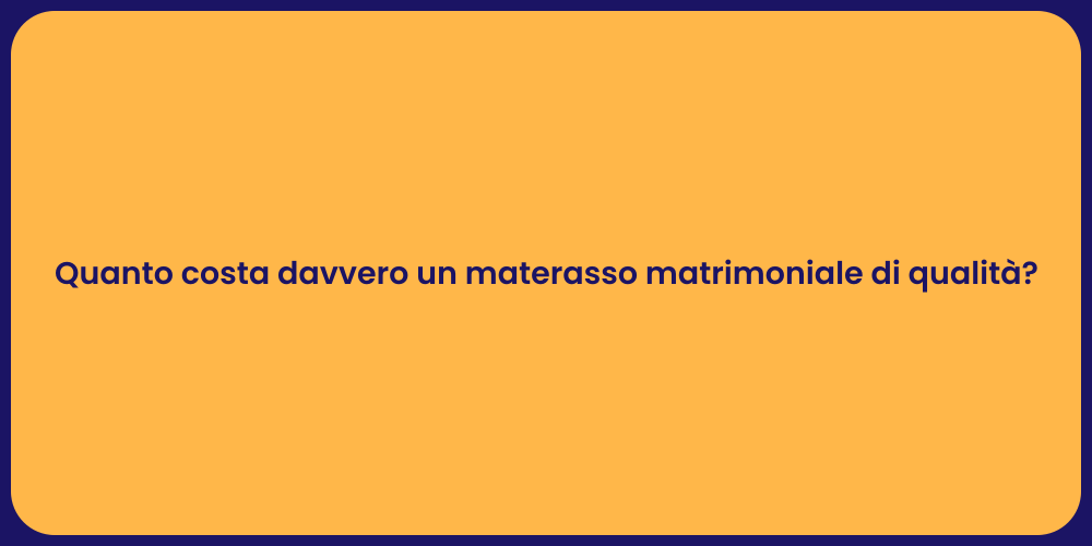 Quanto costa davvero un materasso matrimoniale di qualità?