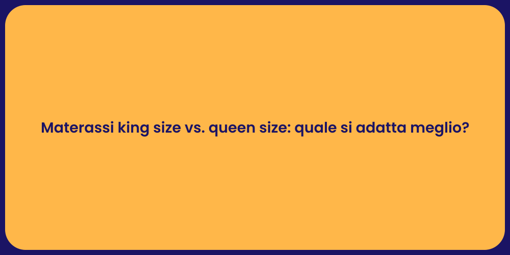 Materassi king size vs. queen size: quale si adatta meglio?