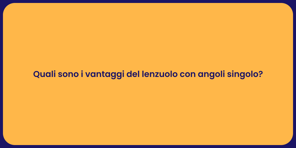 Quali sono i vantaggi del lenzuolo con angoli singolo?