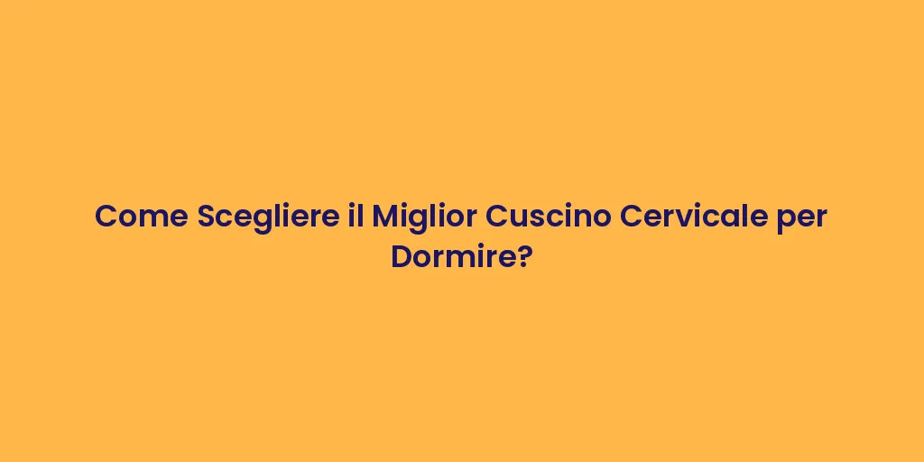Come Scegliere il Miglior Cuscino Cervicale per Dormire?