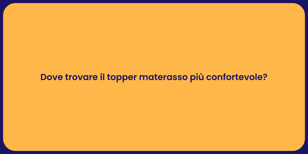 Dove trovare il topper materasso più confortevole?