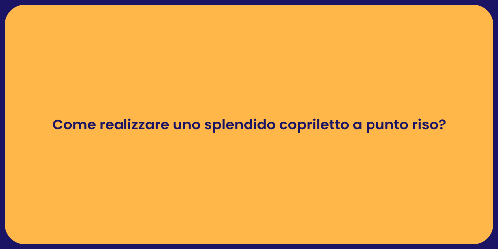 Come realizzare uno splendido copriletto a punto riso?