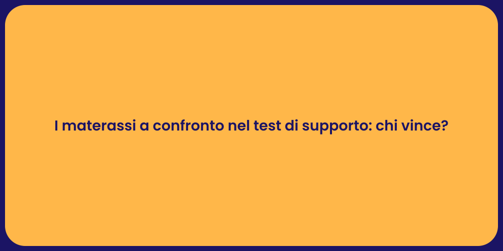 I materassi a confronto nel test di supporto: chi vince?