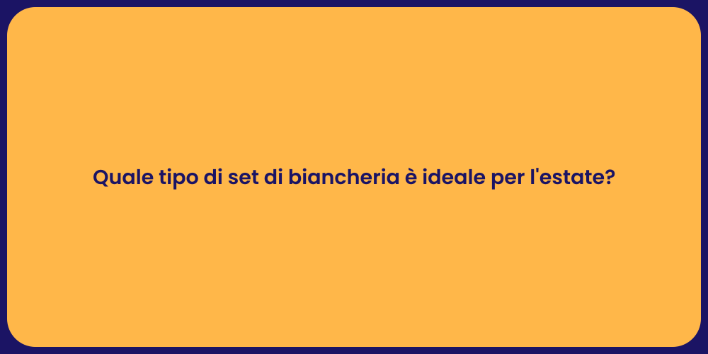 Quale tipo di set di biancheria è ideale per l'estate?