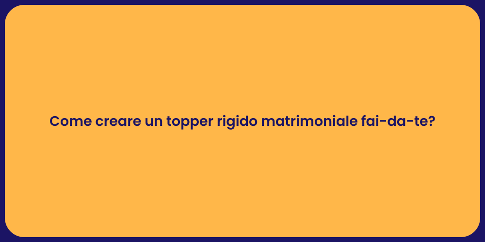 Come creare un topper rigido matrimoniale fai-da-te?