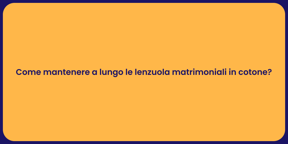 Come mantenere a lungo le lenzuola matrimoniali in cotone?