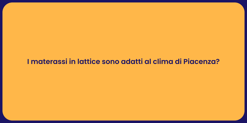 I materassi in lattice sono adatti al clima di Piacenza?