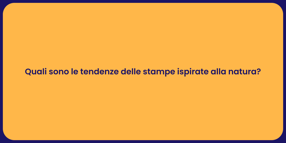 Quali sono le tendenze delle stampe ispirate alla natura?