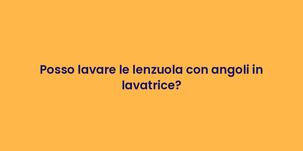 Posso lavare le lenzuola con angoli in lavatrice?
