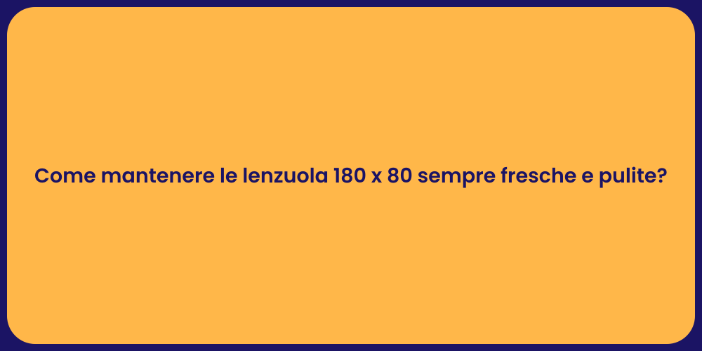 Come mantenere le lenzuola 180 x 80 sempre fresche e pulite?
