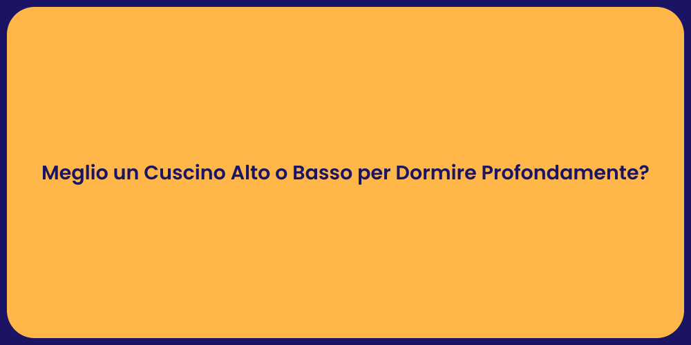 Meglio un Cuscino Alto o Basso per Dormire Profondamente?