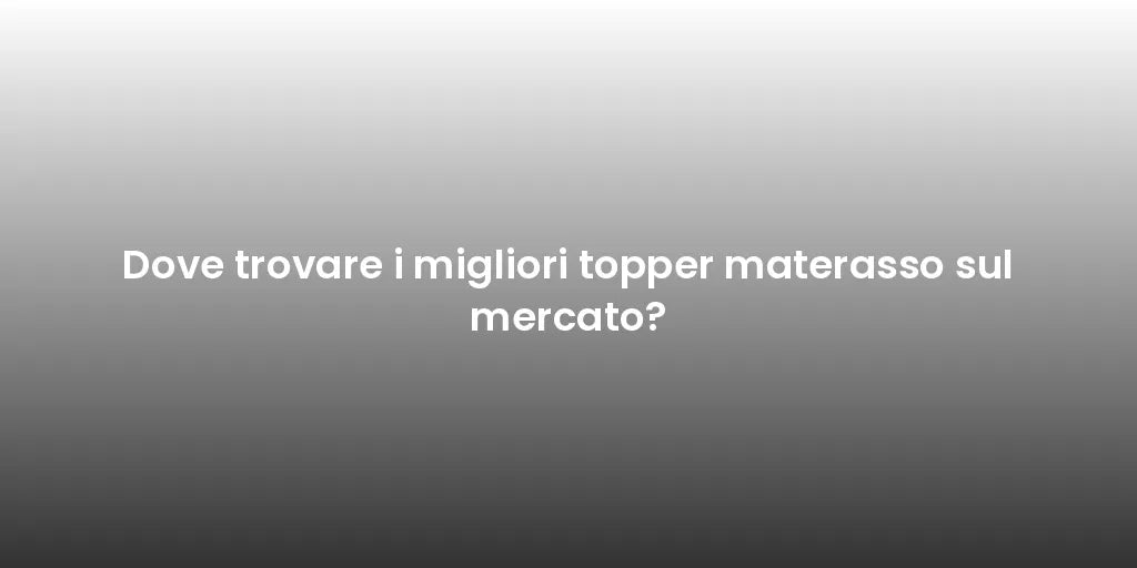 Dove trovare i migliori topper materasso sul mercato?