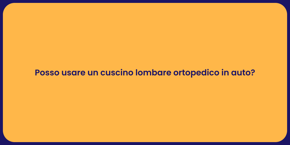 Posso usare un cuscino lombare ortopedico in auto?