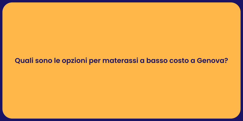 Quali sono le opzioni per materassi a basso costo a Genova?