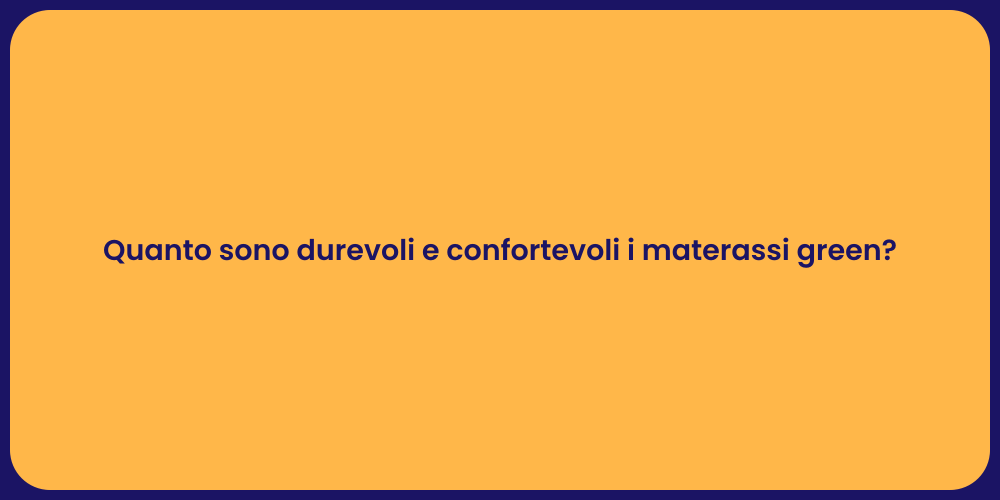 Quanto sono durevoli e confortevoli i materassi green?
