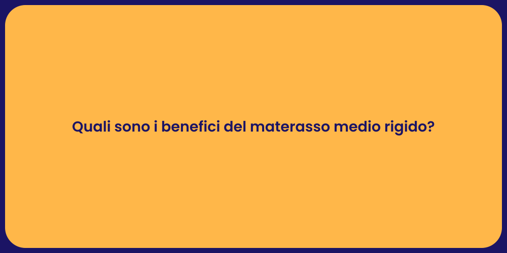 Quali sono i benefici del materasso medio rigido?