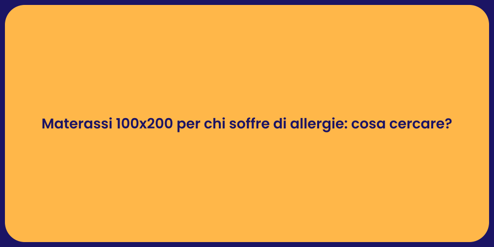 Materassi 100x200 per chi soffre di allergie: cosa cercare?