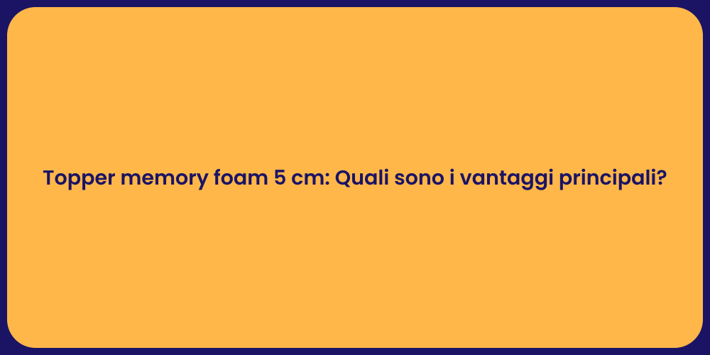 Topper memory foam 5 cm: Quali sono i vantaggi principali?
