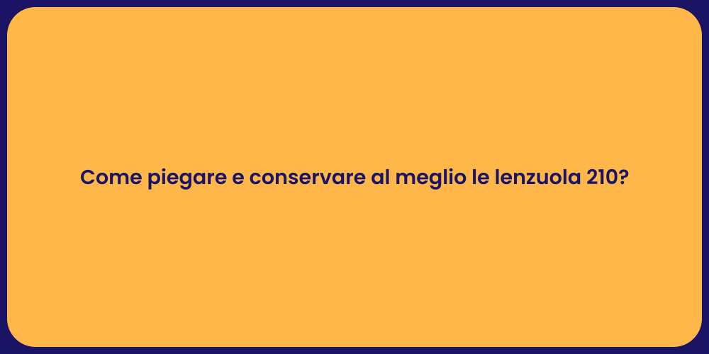 Come piegare e conservare al meglio le lenzuola 210?